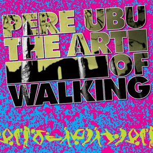 Pere Ubu - 'The Art Of Walking'