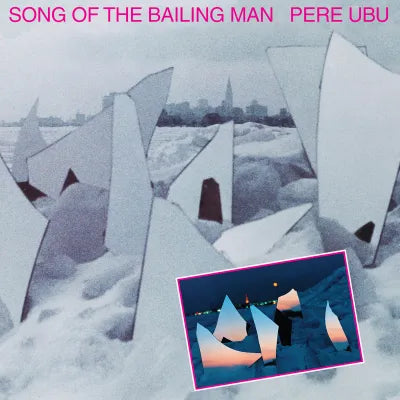 Pere Ubu - 'Song of the Bailing Man'